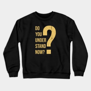 Do You Understand Now? Crewneck Sweatshirt